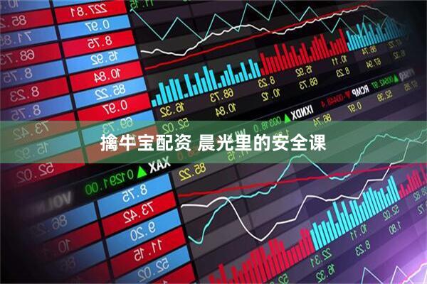擒牛宝配资 晨光里的安全课